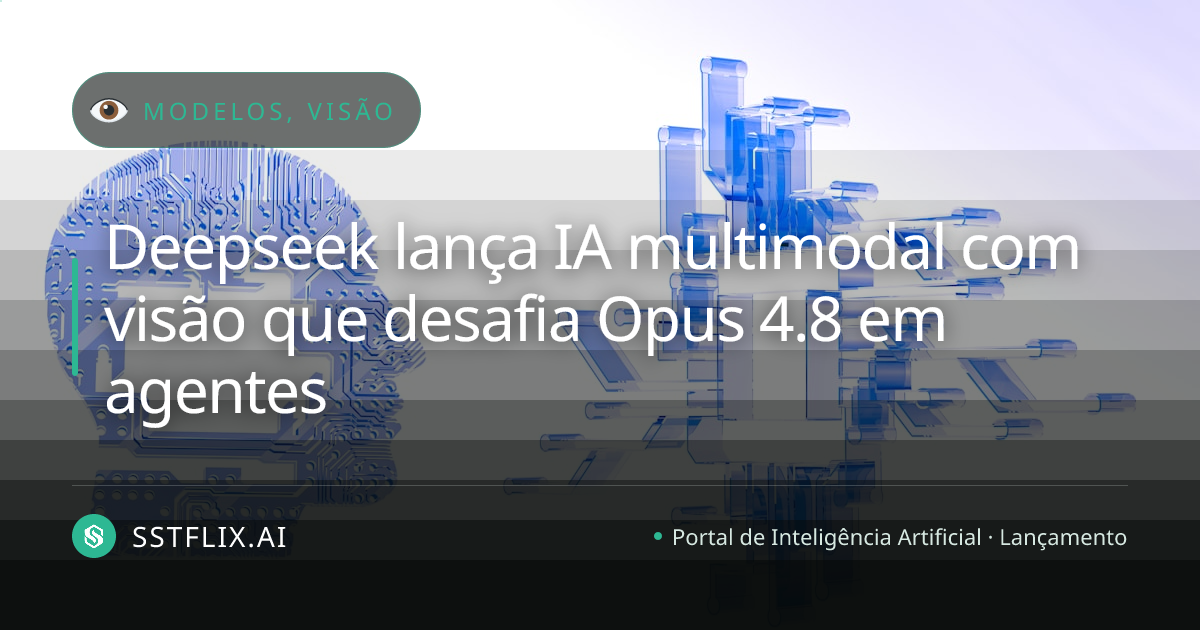 Deepseek lança IA multimodal com visão que desafia Opus 4.8 em agentes