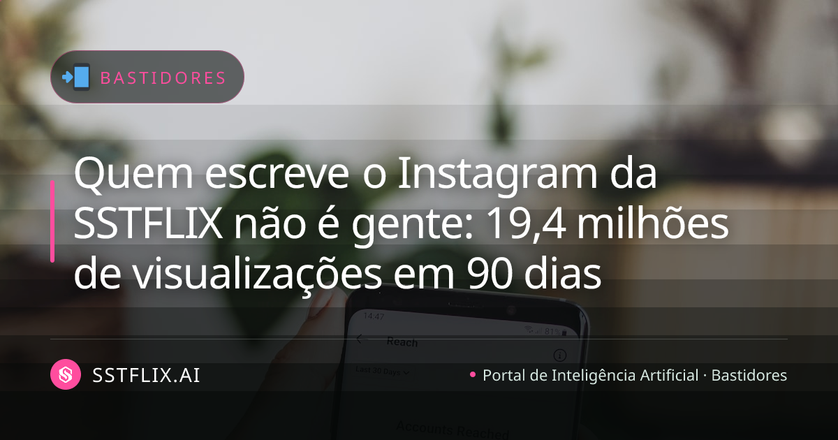 Quem escreve o Instagram da SSTFLIX não é gente: 19,4 milhões de visualizações em 90 dias