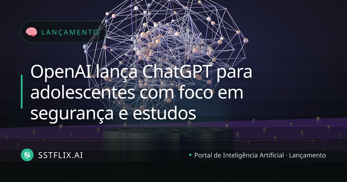OpenAI lança ChatGPT para adolescentes com foco em segurança e estudos