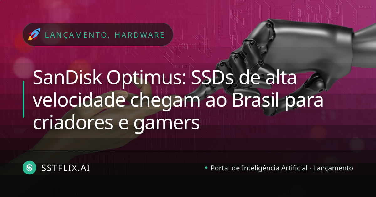 SanDisk Optimus: SSDs de alta velocidade chegam ao Brasil para criadores e gamers