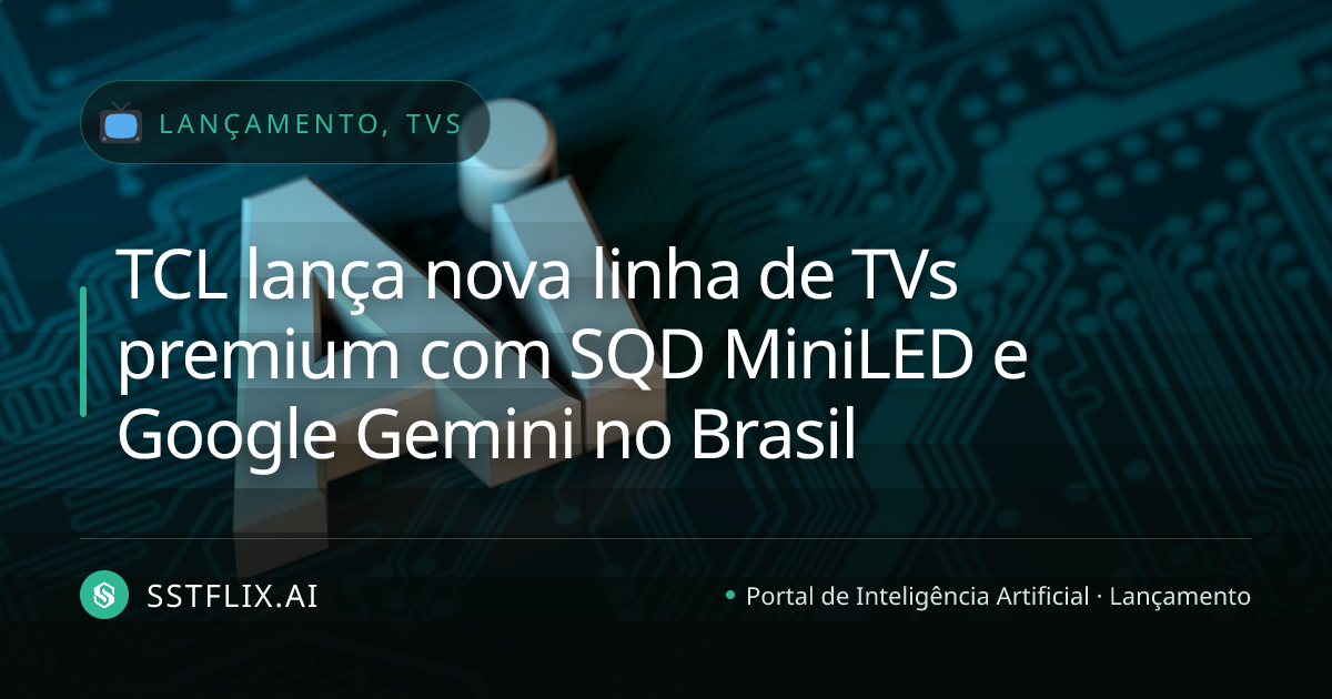 TCL lança nova linha de TVs premium com SQD MiniLED e Google Gemini no Brasil